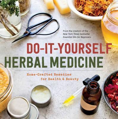 Do-It-Yourself Herbal Medicine: Home-Crafted Remedies for Health and Beauty - Sonoma Press