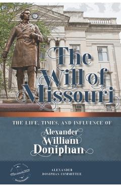 Coperta cărții 'The Will of Missouri: The Life, Times, and Influence of Alexander William Doniphan - Alexander Doniphan Committee'