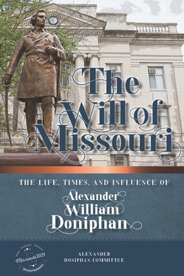 The Will of Missouri: The Life, Times, and Influence of Alexander William Doniphan - Alexander Doniphan Committee