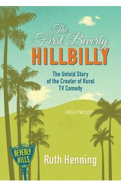 Coperta cărții 'The First Beverly Hillbilly: The Untold Story of the Creator of Rural TV Comedy - Ruth Henning'