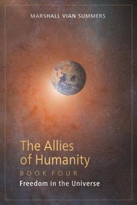 The Allies of Humanity Book Four: Freedom in the Universe - Marshall Vian Summers