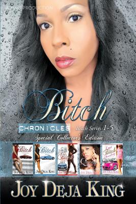 Bitch Chronicles...Special Collector's Edition: Bitch Series 1-5 - Joy Deja King