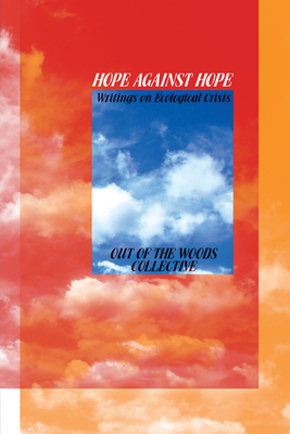 Hope Against Hope: Writings on Ecological Crisis - Out Of The Woods