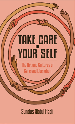 Take Care of Your Self: The Art and Cultures of Care and Liberation - Sundus Abdul Hadi