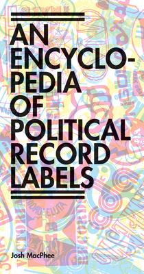 Encyclopedia of Political Record Labels - Josh Macphee