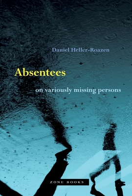 Absentees: On Variously Missing Persons - Daniel Heller-roazen