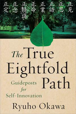 The True Eightfold Path: Guideposts for Self-Innovation - Ryuho Okawa