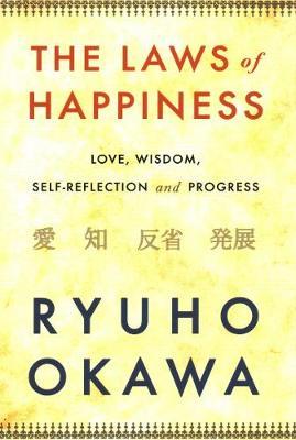 The Laws of Happiness: Love, Wisdom, Self-Reflection and Progress - Ryuho Okawa