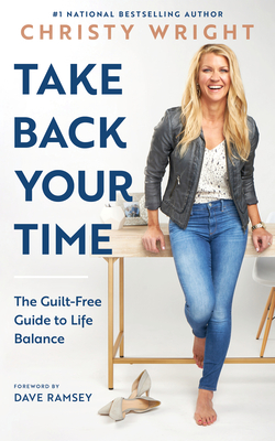 Take Back Your Time: The Guilt-Free Guide to Life Balance - Christy Wright