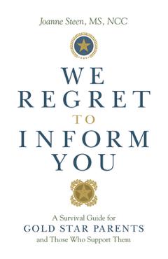 Poza produsului We Regret to Inform You: A Survival Guide for Gold Star Parents and Those Who Support Them - Joanne Steen