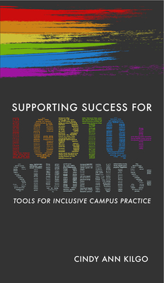 Supporting Success for LGBTQ+ Students: Tools for Inclusive Campus Practice - Cindy Ann Kilgo