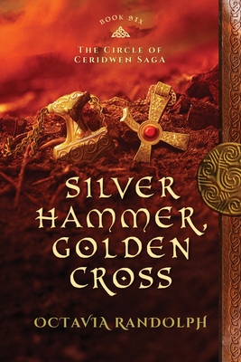 Silver Hammer, Golden Cross: Book Six of The Circle of Ceridwen Saga - Octavia Randolph
