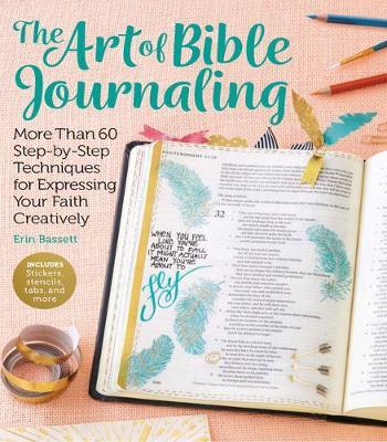 The Art of Bible Journaling: More Than 60 Step-By-Step Techniques for Expressing Your Faith Creatively - Erin Bassett