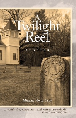 A Twilight Reel: Stories - Michael Amos Cody