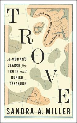 Trove: A Woman's Search for Truth and Buried Treasure - Sandra A. Miller
