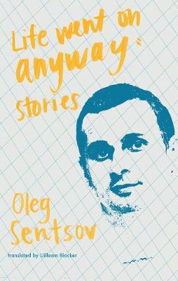 Life Went on Anyway: Stories - Oleg Sentsov