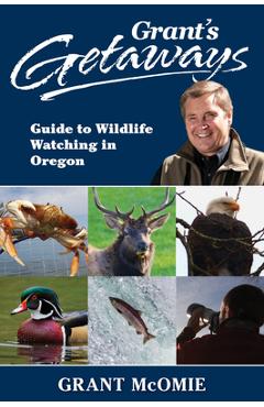 Poza produsului Grant's Getaways: Guide to Wildlife Watching in Oregon - Grant Mcomie