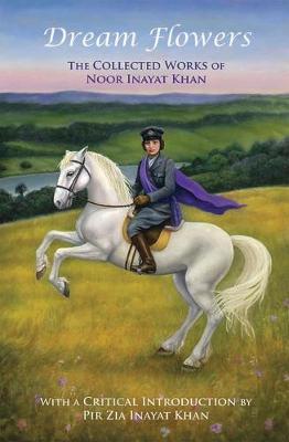 Dream Flowers: The Collected Works of Noor Inayat Khan with an Introduction by Pir Zia Inayat Khan - Noor Inaya Khan