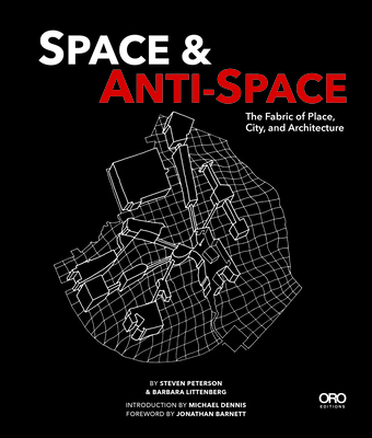 Space and Anti-Space: The Fabric of Place, City and Architecture - Barbara Littenberg