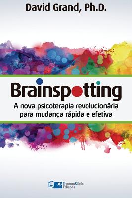 Brainspotting: A Nova Terapia Revolucion�ria para Mudan�a R�pida e Efetiva - David Grand