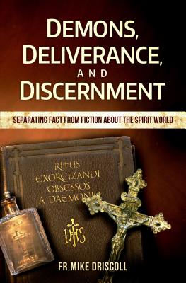 Demons, Deliverance, Discernment: Separating Fact from Fiction about the Spirit World - Fr Mike Driscoll