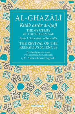 The Mysteries of the Pilgrimage, 7: Book 7 of Ihya' 'Ulum Al-Din, the Revival of the Religious Sciences - Michael Abdurrahman Fitzgerald