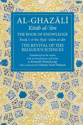 The Book of Knowledge: Book 1 of the Revival of the Religious Sciences - Abu Hamid Al-ghazali
