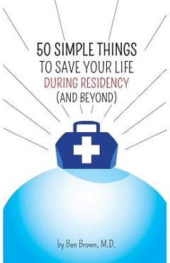 Coperta cărții '50 Simple Things to Save Your Life During Residency: (and Beyond) - Ben Brown'