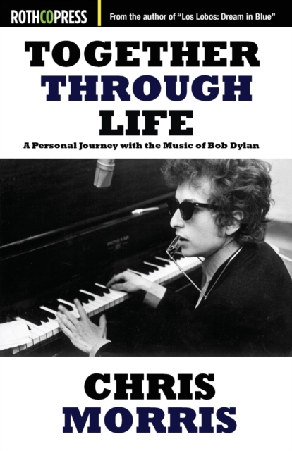 Together Through Life: A Personal Journey with the Music of Bob Dylan - Chris Morris