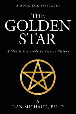 The Golden Star: A Mystic Crescendo in Twelve Visions - Jean Michaud