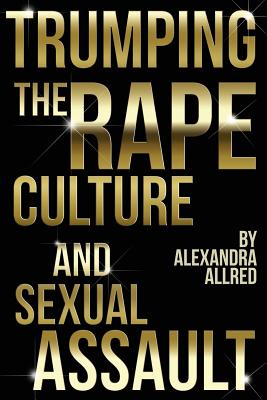 Trumping The Rape Culture and Sexual Assault - Alexandra Allred