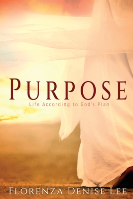 Purpose: Life According to God's Plan - Florenza Denise Lee