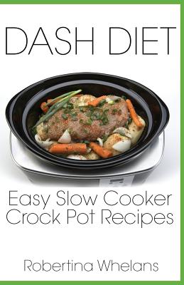 DASH Diet Easy Slow Cooker Crock Pot Recipes - Robertina Whelans