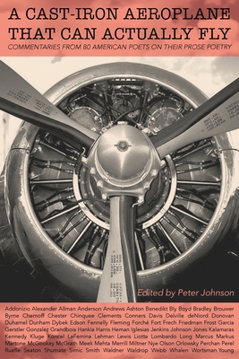 A Cast-Iron Aeroplane That Can Actually Fly: Commentaries from 80 Contemporary American Poets on Their Prose Poetry - Peter Johnson