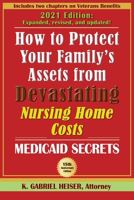 How to Protect Your Family's Assets from Devastating Nursing Home Costs: Medicaid Secrets (15th ed.) - K. Gabriel Heiser