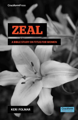 Zeal: A Bible Study on Titus for Woman - Keri Folmar