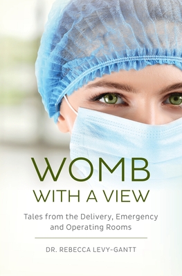 Womb With a View: Tales from the Delivery, Emergency and Operating Rooms - Rebecca Levy-gantt
