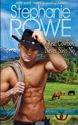 A Real Cowboy Never Says No - Stephanie Rowe