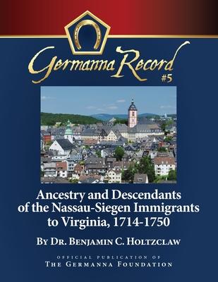 Ancestry and Descendants of the Nassau-Siegen Immigrants to Virginia, 1714-1750: Special Edition - Benjamin C. Holtzclaw