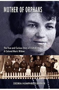 Coperta cărții 'Mother of Orphans: The True and Curious Story of Irish Alice, a Colored Man's Widow - Dedria Humphries Barker'