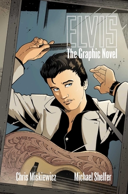 Elvis: The Graphic Novel - Chris Miskiewicz