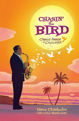 Chasin' the Bird: A Charlie Parker Graphic Novel - Dave Chisholm