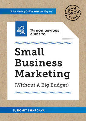 The Non-Obvious Guide to Small Business Marketing (Without a Big Budget) - Rohit Bhargava