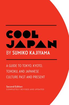 Cool Japan: A Guide to Tokyo, Kyoto, Tohoku and Japanese Culture Past and Present - Sumiko Kajiyama