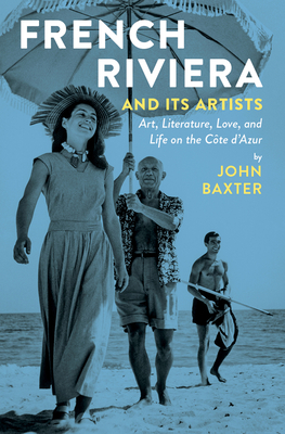 French Riviera and Its Artists: Art, Literature, Love, and Life on the C�te d'Azur - John Baxter