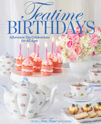 Teatime Birthdays: Afternoon Tea Celebrations for All Ages - Lorna Ables Reeves
