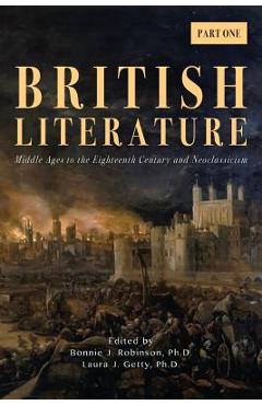 Poza produsului British Literature: Middle Ages to the Eighteenth Century and Neoclassicism - Part One - Bonnie J. Robinson