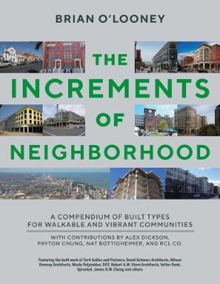 Increments of Neighborhood: A Compendium of Built Types for Walkable and Vibrant Communities - Brian O'looney