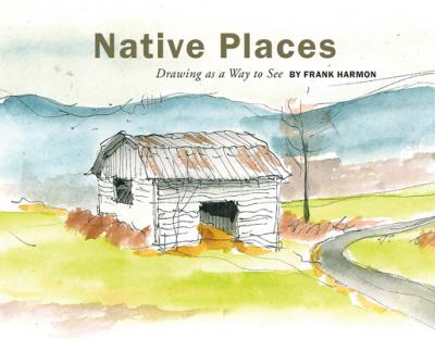 Native Places: Drawing as a Way to See - Frank Harmon