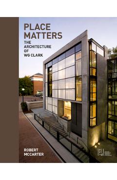 Coperta cărții 'Place Matters: The Architecture of Wg Clark - Robert Mccarter'